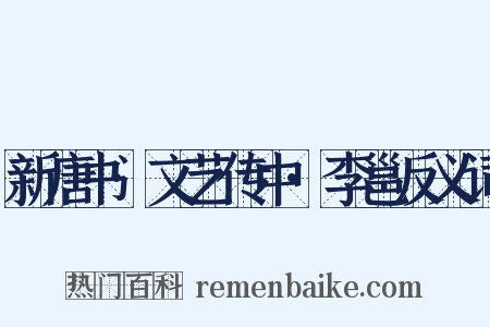 新唐书·文艺传中·李邕反义词是什么意思的图片
